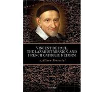 Vincent de Paul the Lazarist Mission and French Catholic Reform - Forrestal Alison Acting Head and Lecturer in History Acting Head and Lecturer in History Forrestal Alison Acting Head and Lecturer in 
