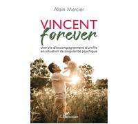 Vincent forever Une vie d'accompagnement d'un fils en situation de singularité psychique - Alain Mercier - L'harmattan - broché - Scolaire / Universitaire