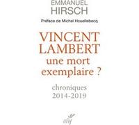 Vincent lambert, une mort exemplaire ? - chroniques 2014-2019 Emmanuel Hirsch (Auteur), Michel Houellebecq (Préface)