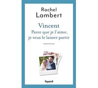 Vincent Parce que je l'aime, je veux le laisser partir - Rachel Lambert - Fayard - broché - Récit