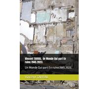 Vincent TARRAL. Un Monde Qui part En ruine.1945.2023.: Un Monde Qui part En ruine.1945.2023.