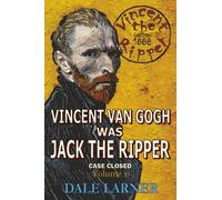 Vincent The Ripper: Vincent Van Gogh Was Jack The Ripper, Case Closed, Volume 1