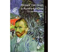 Vincent Van Gogh à Auvers-sur-Oise (70 derniers jours) - Alain Amiel - Vangoghaventure - broché - Monographie