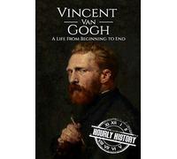 Vincent Van Gogh: A Life From Beginning To End