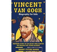 Vincent Van Gogh Biography for Kids: Inspiring Story of an Artist Who Painted His Dreams for Young Readers