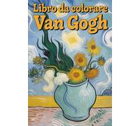 Vincent van Gogh - Capolavori da Colorare: Rivivi l'arte affascinante - Colore e relax ispirati a un genio