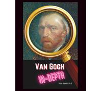 Vincent Van Gogh In-Depth: The Life, Art, and Legacy of a Visionary Painter