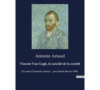 Vincent Van Gogh, le suicidé de la société: Un essai d'Antonin Artaud - prix Sainte-Beuve 1948.