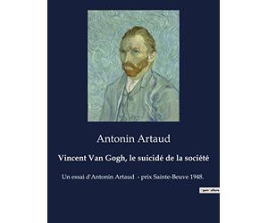 Vincent Van Gogh, le suicidé de la société: Un essai d'Antonin Artaud - prix Sainte-Beuve 1948.