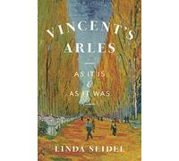 Vincent's Arles: As It Is & As It Was