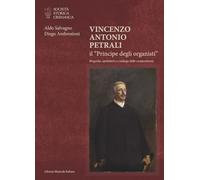 Vincenzo Antonio Petrali il «Principe degli organisti». Biografia, epistolario e catalogo delle composizioni