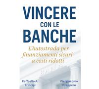 Vincere con le Banche: L’autostrada per finanziamenti sicuri a costi ridotti - 9 Segreti per Aziende e Privati