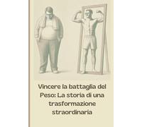 Vincere la Battaglia del Peso: La Storia di una Trasformazione Straordinaria