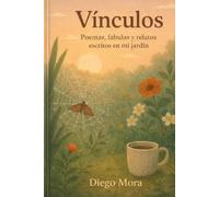 Vínculos: Poemas, fábulas y relatos escritos en mi jardín.