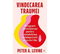 Vindecarea traumei - Peter A. Levine, Editie in limba romana