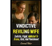 Vindictive Reviling Wife: Sadistic, Frigid, Addicted To Drama, Hate, And Punishment