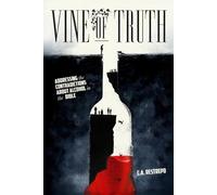 Vine of Truth: Addressing the Contradictions About Alcohol in the Bible