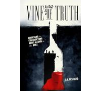 Vine of Truth: Addressing the Contradictions About Alcohol in the Bible