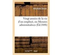 Vingt années de la vie d'un employé, ou Mesures administratives Abraham Vasse (Auteur)