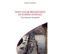 Vingt ans de privatisation en Europe centrale Trois trajectoires de propriété - Caroline Vincensini - L'harmattan - broché - Essai