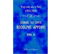 Vingt-cinq ans à Paris, 1826-1850: Journal du comte Rodolphe Apponyi, attaché à l'ambassade d'Autriche-Hongrie à Paris. Publié par Ernest Daudet. Tome 3. 1835-1843