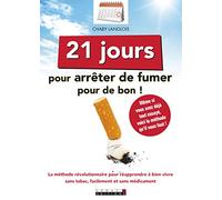 Vingt-et-un jour pour arrêter de fumer pour de bon: La méthode révolutionnaire pour réapprendre à bien vivre sans tabac...