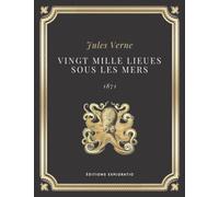 VINGT MILLE LIEUES SOUS LES MERS | Jules Verne: Texte intégral (Annoté d'une biographie)