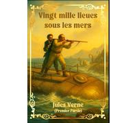 Vingt mille lieues sous les mers (PREMIÈR PARTIE): L’édition restaurée et enrichie du chef-d’œuvre de Jules Verne - les origines du voyage du Nautilus ... d’une science poétique sous les mers.