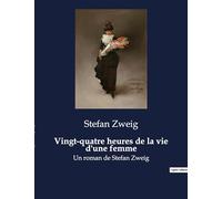 Vingt-quatre heures de la vie d'une femme: Un roman de Stefan Zweig