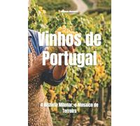 Vinhos de Portugal: A História Milenar, o Mosaico de Terroirs