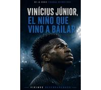 Vinícius Júnior, el niño que vino a bailar: De la favela al Real Madrid, la historia del talento que se enfrentó al racismo, la presión mundial y la soledad sin dejar de ser él