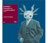 VINIL: Axolotul. Povestiri cu cronopi si glorii - Julio Cortazar, AudioArt, Editie in limba romana