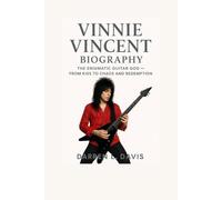 VINNIE VINCENT BIOGRAPHY: THE ENIGMATIC GUITAR GOD - FROM KISS TO CHAOS AND REDEMPTION
