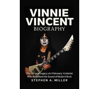 Vinnie Vincent Biography: The Life and Legacy of a Visionary Guitarist Who Redefined the Sound of Modern Rock