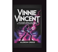 VINNIE VINCENT: The Mystery, Genius, and Legacy of a Guitarist Who Redefined Rock
