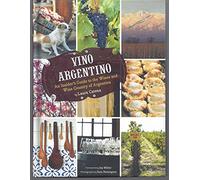 Vino Argentino: An Insider's Guide to the Wines and Wine Country of Argentina