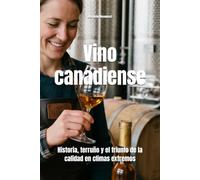 Vino canadiense: Historia, terruño y el triunfo de la calidad en climas extremos