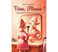 Vino, Please!: 101 Reasons to Raise Your Glass to Life