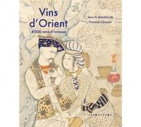 Vins d'Orient - 4000 ans d'ivresse François Clement (Auteur), Naoum Abi-Rached (Auteur), Georges Bohas (Auteur), Alain Bouvier (Auteur), Nicolas Drocourt (Auteur), Mehdi Ghouirgate (Auteur), Jean-Patr