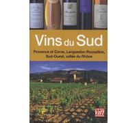 Vins du Sud: Vallée du Rhône, Sud-Ouest, Languedoc-Roussillon, Provence et Corse