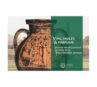 Vins, Huiles & Parfums - Voyage Archéologique Autour De La Méditerranée Antique