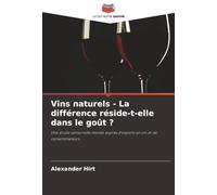 Vins naturels - La différence réside-t-elle dans le goût ?: Une étude sensorielle menée auprès d'experts en vin et de consommateurs