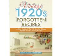 Vintage 1920s Forgotten Recipes: A Retro Cookbook That Will Give You Culinary Delights From the Roaring Twenties