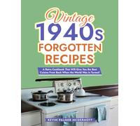 Vintage 1940s Forgotten Recipes: A Retro Cookbook That Will Give You the Best Cuisine From Back When the World Was in Turmoil