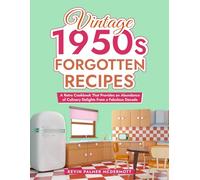 Vintage 1950s Forgotten Recipes: A Retro Cookbook That Provides an Abundance of Culinary Delights From a Fabulous Decade