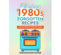 Vintage 1980s Forgotten Recipes: A Retro Cookbook That Will Provide the Best Cuisine From an Exciting and Flamboyant Decade
