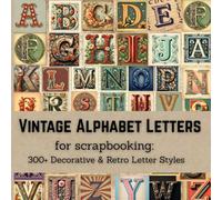Vintage Alphabet Letters for Scrapbooking: 300+ Decorative & Retro Letter Styles for Crafts, Journaling, and Collage Art