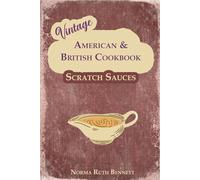 Vintage American & British Cookbook - Scratch Sauces: Where Flavor Magic Begins: Gravies, Cream Sauces, Pan Sauces & Dessert Toppings