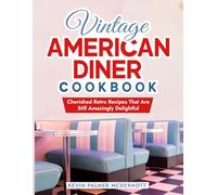 Vintage American Diner Cookbook: Cherished Retro Recipes That Are Still Amazingly Delightful