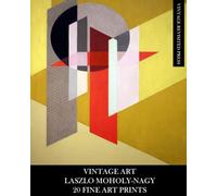 Vintage Art: Laszlo Moholy-Nagy: 20 Fine Art Prints: Abstract Ephemera for Framing, Collage, Decoupage and Home Decor